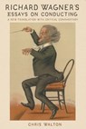 Richard Wagner's Essays on Conducting - Dr Chris Walton - 9781648250125