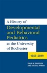 A History of Developmental and Behavioral Pediatrics at the University of Rochester - Philip W. Davidson ; Susan L. Hyman - 9781648250194