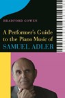 A Performer’s Guide to the Piano Music of Samuel Adler - BRADFORD P. GOWEN,  Bradford P. (Customer) - 9781648250422