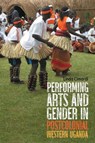 Performing Arts and Gender in Postcolonial Western Uganda - Dr Linda Cimardi - 9781648250729
