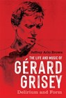 The Life and Music of Gerard Grisey - Jeffrey Arlo Brown - 9781648250842