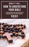 How To Understand Your Bible - Manly Palmer Hall - 9781648373817