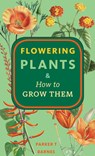 Flowering Plants & How to Grow Them - Parker T. Barnes - 9781648413780