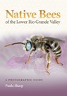 Native Bees of the Lower Rio Grande Valley: A Photographic Guide - Paula Sharp - 9781648432002