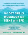 The Dbt Skills Workbook for Teens with Bpd: Navigate Intense Feelings and Thrive with Borderline Personality Disorder - Addison Kay - 9781648487019