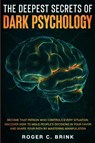The Deepest Secrets of Dark Psychology - Roger C Brink - 9781648660887