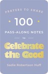 100 Pass-Along Notes to Celebrate the Good: Prayers to Share (Shareable Messages of Encouragement with a Prayer, Scripture, and Inspirational Quote) - Sadie Robertson Huff - 9781648703072
