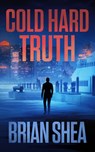 Cold Hard Truth - Brian Shea - 9781648753824