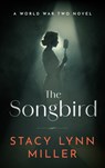 The Songbird: A World War Two Novel - Stacy Lynn Miller - 9781648756122