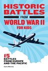 Historic Battles from World War II for Kids: 15 Battles from Europe and the Pacific - Carla Mooney - 9781648763809