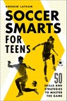 Soccer Smarts for Teens - Andrew Latham - 9781648765117