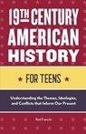 19th Century American History for Teens: Understanding the Themes, Ideologies, and Conflicts that Inform Our Present - Rod Franchi - 9781648766534
