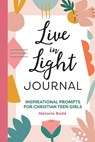 Live in Light Journal: Inspirational Prompts for Christian Teen Girls - REDD,  Melanie - 9781648768019