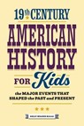 19th Century American History for Kids: The Major Events that Shaped the Past and Present - Kelly Milner Halls - 9781648768156
