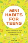 Mini Habits for Teens: Small Changes to Help You Navigate Life's Challenges - Kate Gladdin - 9781648769481