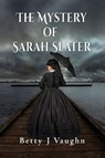 The Mystery of Sarah Slater - Betty J Vaughn - 9781648830266