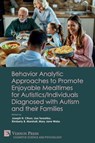 Behavior Analytic Approaches to Promote Enjoyable Mealtimes for Autistics/Individuals Diagnosed with Autism and their Families - Joseph H. Cihon ; Lisa Tereshko ; Kimberly B. Marshall - 9781648896828