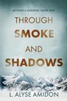 Through Smoke and Shadows - L. Alyse Amidon - 9781648908583