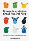 Orange Is an Apricot, Green Is a Tree Frog - Pascale Estellon - 9781648960147