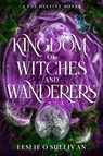 A Kingdom of Witches and Wanderers - Leslie O'Sullivan - 9781648985225