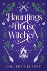 Hauntings and House Witchery - Colleen Delaney - 9781648985423