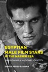 Egyptian Male Film Stars in the Nasser Era - Samar Abdel-Rahman - 9781649034496