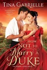 How Not to Marry a Duke - Tina Gabrielle - 9781649373793