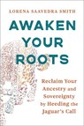 Awaken Your Roots - Lorena Saavedra Smith - 9781649633460