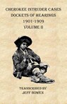 Cherokee Intruder Cases Dockets of Hearings 1901-1909 Volume II - Jeff Bowen - 9781649680259
