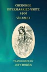 Cherokee Intermarried White 1906 Volume I - Jeff Bowen - 9781649680709