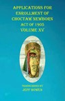 Applications For Enrollment of Choctaw Newborn Act of 1905 Volume XV - Jeff Bowen - 9781649681089