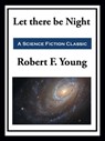 Let there be Night - Robert F. Young - 9781649740359