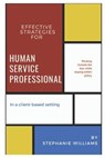 Effective Strategies for Human Service Professionals in a Client-based Setting - WILLIAMS,  Stephanie - 9781650571348