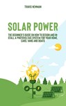 Solar Power: The beginner's guide on how to design and install a photovoltaic system for your home, cars, vans and boats - Travis Newman - 9781652636205