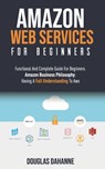Aws: AMAZON WEB SERVICES: Functional And Complete Guide For Beginners. Amazon Bu&#1109;&#1110;n&#1077;&#1109;&#1109; Ph&#1110;l&#1086;&#1109;&#1086;&# - Douglas Dahanne - 9781653086887