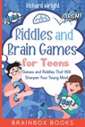 Riddles and Brain Games for Teens: Games and Riddles That Will Sharpen Your Young Mind - Richard Wright - 9781654129743