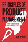 Principles of Product Management: How to Land a PM Job and Launch Your Product Career - Peter Yang - 9781654187231