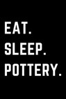 Eat Sleep Pottery: Helps To Keep All Your Pottery Projects Organized - Pottery Journals Creations - 9781657054981