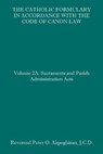The Catholic Formulary in Accordance with the Code of Canon Law: Volume 2A: Sacraments and Parish Administration Acts - Peter O. Akpoghiran J. C. D. - 9781658618793