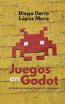 Juegos en Godot - Diego Dario Lopez Mera - 9781658865142