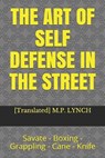 The Art of Self Defense in the Street: Savate - Boxing - Grappling - Cane - Knife - [translated] M. P. Lynch - 9781659584189