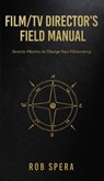 Film/TV Director's Field Manual: Seventy Maxims to Change Your Filmmaking - Rob Spera - 9781662850547