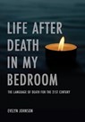 Life After Death In My Bedroom: The language of death for the 21st century - Evelyn Johnson - 9781662869754