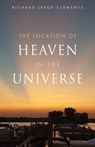 The Location of Heaven in the Universe - Richard Leroy Clements - 9781662876912