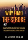 Why I Had the Stroke: Black Pastor Talks About How Managing Church Affected His Life and Ministry - Andrew T. Holtz - 9781662882838