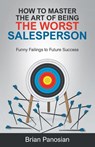 How to Master the Art of Being the Worst Sales Person - Brian Panosian - 9781662960970