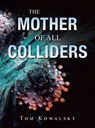 The Mother of All Colliders - Tom Kowalsky - 9781663264671