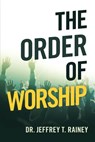 The Order of Worship - Dr Jeffrey T Rainey - 9781664244092