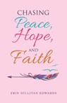 Chasing Peace, Hope, and Faith - Erin Sullivan Edwards - 9781664245761