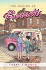 The Making of Mr Irresistible - Larry J Gould - 9781665580007
